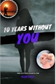 História: 10 Years Without You