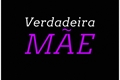 História: Verdadeira M&#227;e