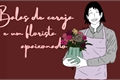 História: Balas de cereja e um florista apaixonado