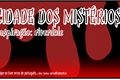História: CIDADE DOS MIST&#201;RIOS!!