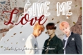 História: Give Me Love - Norenmin