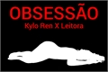 História: Obsess&#227;o- Kylo Ren X Leitora (AU)