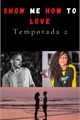 História: Show Me How To Love- SEGUNDA TEMPORADA