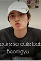 História: You&#39;re so cute baby (Beomgyu)