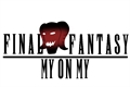 História: Final Fantasy: My on My