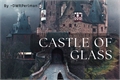 História: Castle Of Glass.