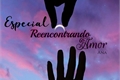 História: Especial Reencontrando o Amor