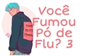 História: Voc&#234; Fumou P&#243; de Flu? 3