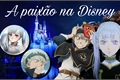 História: A paix&#227;o na Disney (noelle x Asta)