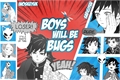 História: Boys Will Be Bugs