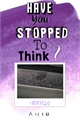 História: Have You Stopped To Think?