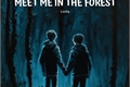História: Meet me in the forest
