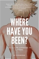 História: Where Have you Been? - Katsuki Bakugou