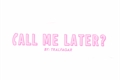 História: Call me later?