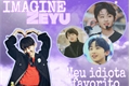 História: Meu idiota favorito - Imagine Zeyu (Boy Story)