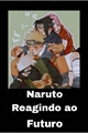 História: Naruto reagindo ao futuro