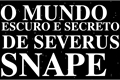 História: O Mundo Escuro e Secreto de Severus Snape