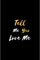 História: Tell Me You Love Me