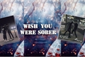 História: Wish you were sober