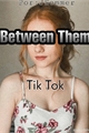 História: Between Them - Tik Tok