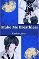 História: Make Me Breathless