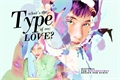 História: What&#39;s the Type of My Love?