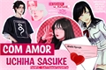 História: Com amor, Uchiha Sasuke