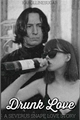 História: Drunk Love - Severus Snape