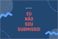 História: Eu n&#227;o sou submisso! - Shikaneji