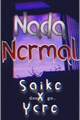 História: Nada Normal - (Sycaro Saikaro )