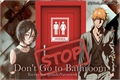 História: Stop! Don&#39;t go to Bathroom