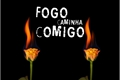 História: Fogo Caminha Comigo