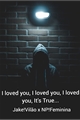 História: I loved you, I loved you, I loved you, It&#39;s true...