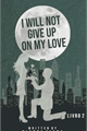 História: I Will Not Give Up On My Love - Livro 2 - Trilogia &quot;My Love&quot;
