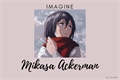 História: IMAGINE - Mikasa Ackerman - OneShot &#39;Linda&#39;