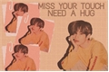 História: Miss your touch, need a hug - Mark Tuan
