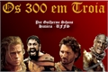 História: Os 300 em Troia