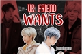 História: UR FRIEND WANTS - renmin (hiatus)