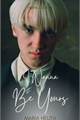 História: I Wanna Be Yours - Draco Malfoy - EM HIATUS