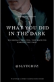 História: What you did in the dark. {Fanfic Drarry}