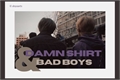 História: Damn Shirt and Bad Boys.