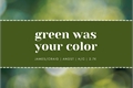 História: .green was your color