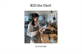 História: Kill the Chef.