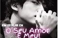 História: O Seu Amor &#201; Meu! - Kim Seokjin