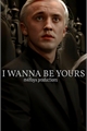 História: I Wanna Be Yours- Draco Malfoy