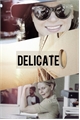 História: Delicate