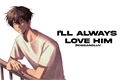 História: I&#39;LL ALWAYS LOVE HIM, shinichiro sano