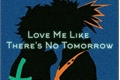 História: Love Me Like There&#39;s No Tomorrow