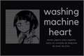 História: Washing machine heart