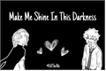 História: Make Me Shine In This Darkness